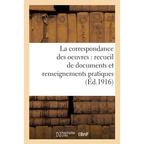 La correspondance des oeuvres: recueil de documents et renseignements pratiques: pour les conférences, secrétariats, oeuvres de mariages, etc., questi