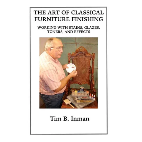 The Art Of Classical Furniture Finishing: Working With Stains, Glazes, Toners And Effects