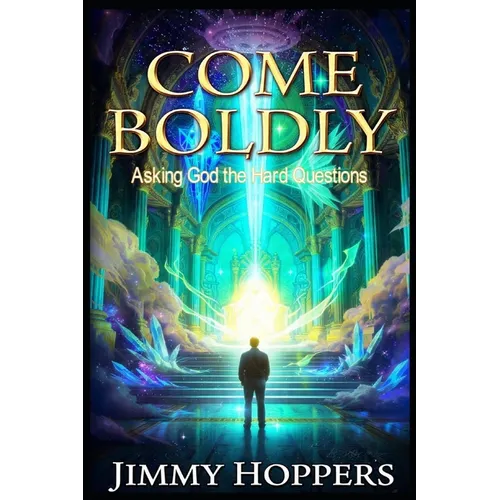 Come Boldly: Asking God the Hard Questions