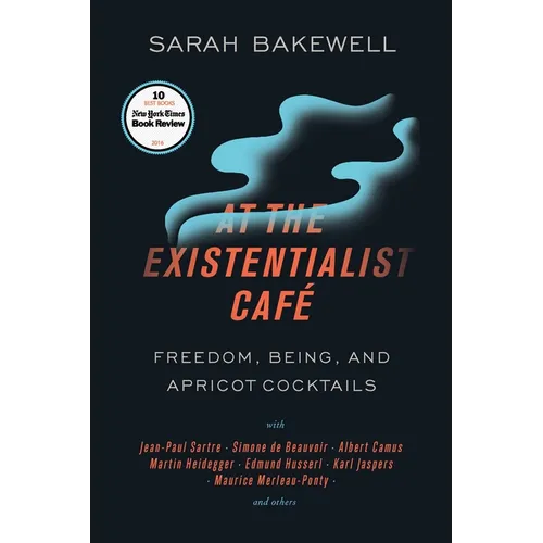 At the Existentialist Café: Freedom, Being, and Apricot Cocktails with Jean-Paul Sartre, Simone de Beauvoir, Albert Camus, Martin Heidegger, Maurice M