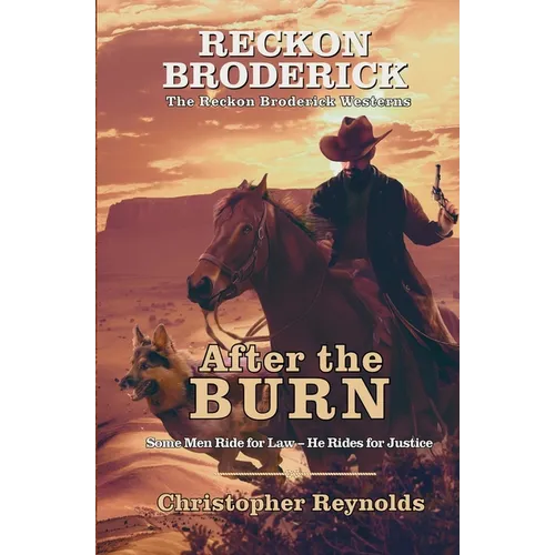 After the Burn The Reckon Broderick Westerns Book One: Some Men Ride for Law - He Rides for Justice