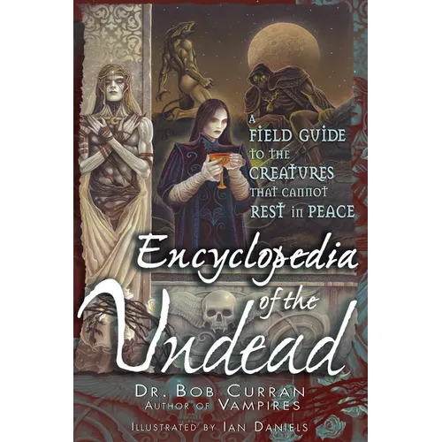 Encyclopedia of the Undead: A Field Guide to the Creatures That Cannot Rest in Peace