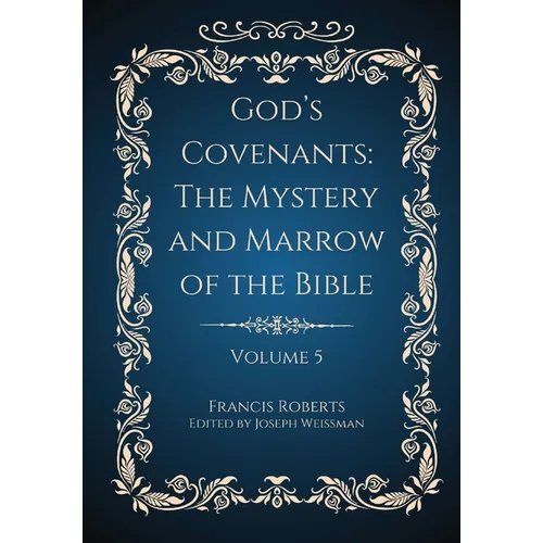 God's Covenants: The Mystery and Marrow of the Bible Volume 5