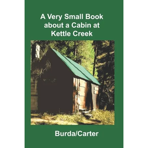 A Very Small Book about a Cabin at Kettle Creek