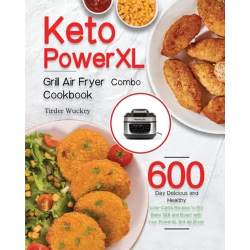 Keto PowerXL Grill Air Fryer Combo Cookbook: 600-Day Delicious and Healthy Low-Carbs Recipes to Fry, Bake, Grill, and Roast with Your PowerXL Grill Ai