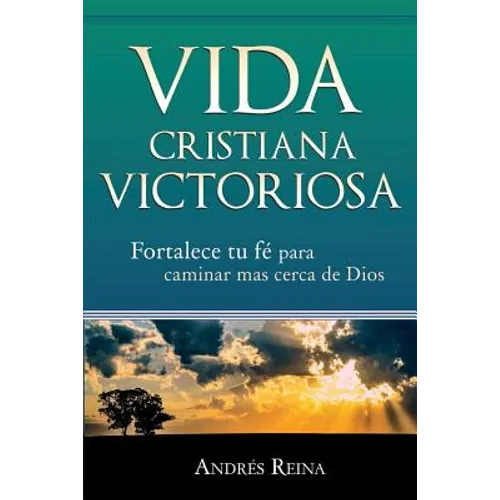 Vida Cristiana Victoriosa: Fortalece tu fe para caminar más cerca de Dios