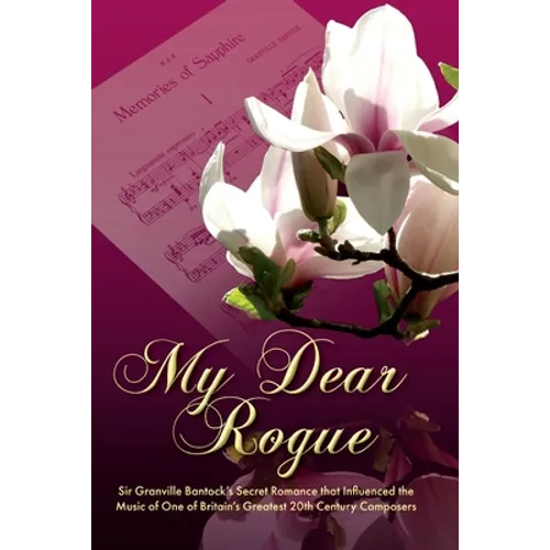 My Dear Rogue, Sir Granville Bantock's Secret Romance That Influenced the Music of One of Britain's Greatest 20th Century Composers