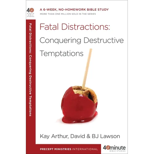 Fatal Distractions: Conquering Destructive Temptations: A 6-Week, No-Homework Bible Study