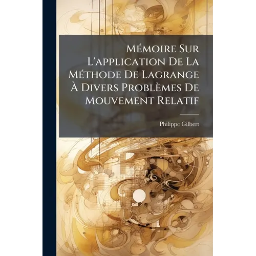Mémoire Sur L'application De La Méthode De Lagrange À Divers Problèmes De Mouvement Relatif