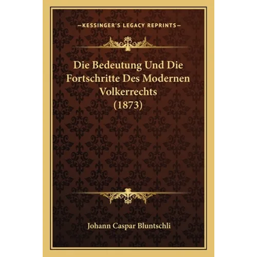 Die Bedeutung Und Die Fortschritte Des Modernen Volkerrechts (1873)