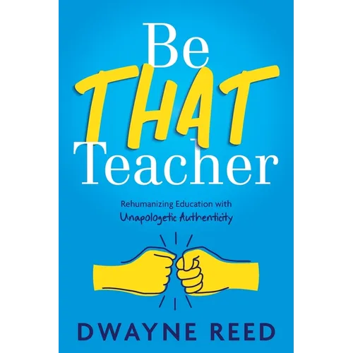 Be THAT teacher: Rehumanizing Education with Unapologetic Authenticity