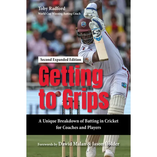 Getting to Grips: A Unique Breakdown of Batting in Cricket for Coaches and Players, Second Expanded Edition