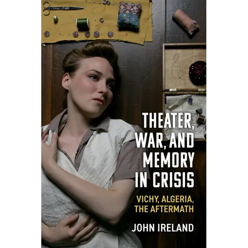 Theater, War, and Memory in Crisis: Vichy, Algeria, the Aftermath