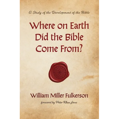 Where on Earth Did the Bible Come From?: A Study of the Development of the Bible