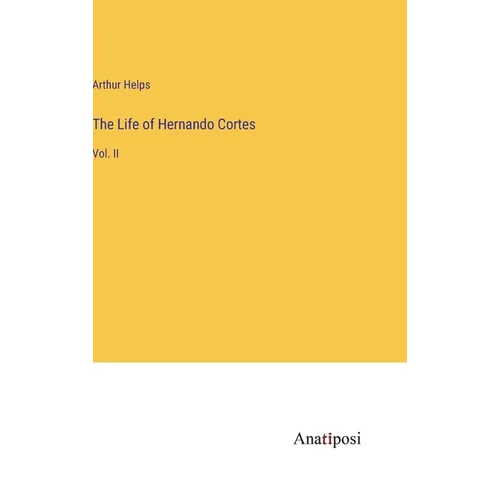 The Life of Hernando Cortes: Vol. II