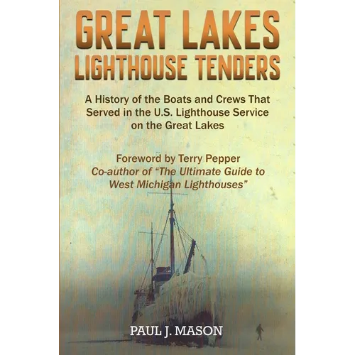 Great Lakes Lighthouse Tenders: A History of the Boats and Crews That Served in the U.S. Lighthouse Service on the Great Lakes