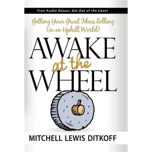 Awake at the Wheel: Getting Your Great Ideas Rolling (in an Uphill World)