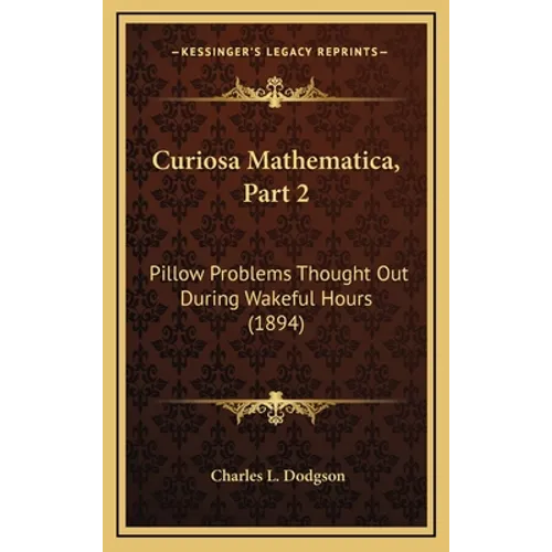 Curiosa Mathematica, Part 2: Pillow Problems Thought Out During Wakeful Hours (1894)