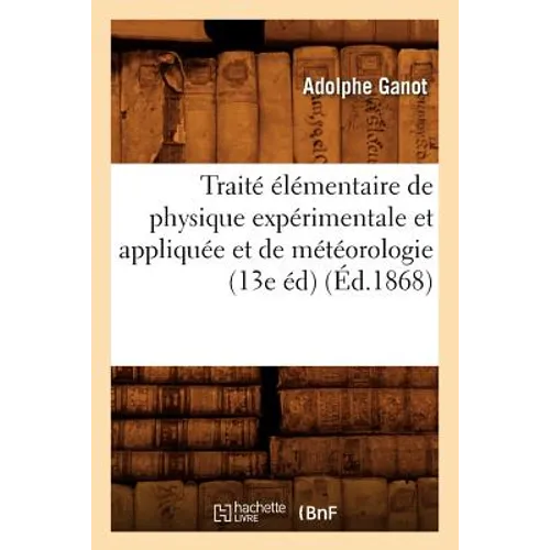 Traité Élémentaire de Physique Expérimentale Et Appliquée Et de Météorologie (13e Éd) (Éd.1868)