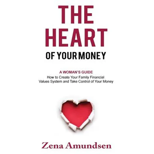 The Heart of Your Money: A Woman's Guide-How to Create Your Family Financial Values System and Take Control of Your Money