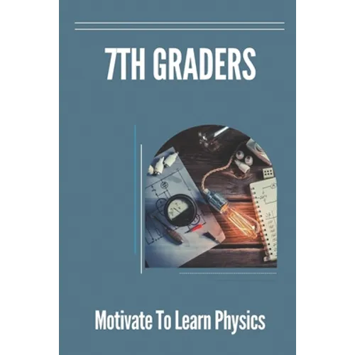 7th Graders: Motivate To Learn Physics: Physic For 7Th Graders
