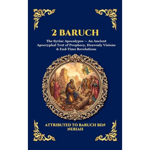 2 Baruch: The Syriac Apocalypse - An Ancient Apocryphal Text of Prophecy, Heavenly Visions & End-Time Revelations (Large Print Deluxe Hardcover Editio