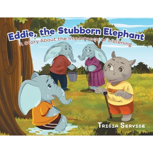 Eddie, the Stubborn Elephant: A Story About the Importance of Listening
