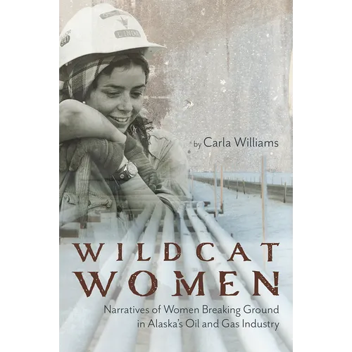 Wildcat Women: Narratives of Women Breaking Ground in Alaska's Oil and Gas Industry