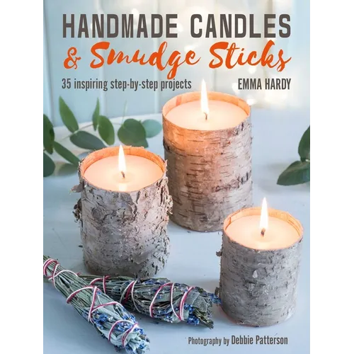 Handmade Candles and Smudge Sticks: 35 Inspiring Step-By-Step Projects