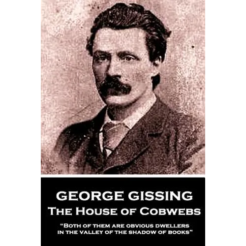George Gissing - The House of Cobwebs: "Both of them are obvious dwellers in the valley of the shadow of books."