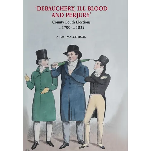 'Debauchery, ill blood and perjury': Louth elections, c. 1700-c. 1835
