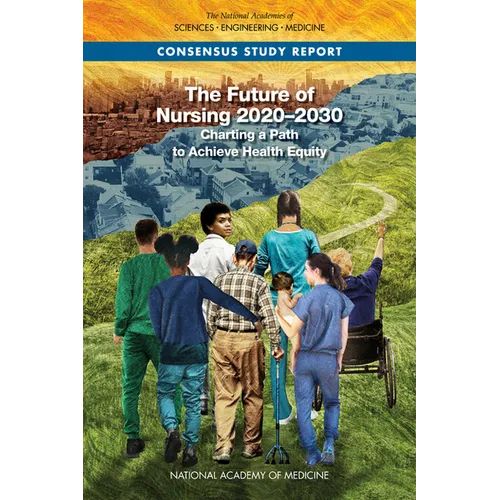 The Future of Nursing 2020-2030: Charting a Path to Achieve Health Equity