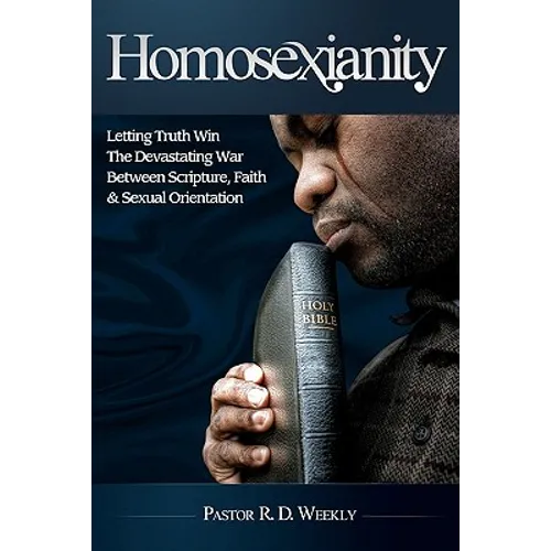 Homosexianity: Letting Truth Win The Devastating War Between Scripture, Faith & Sexual Orientation