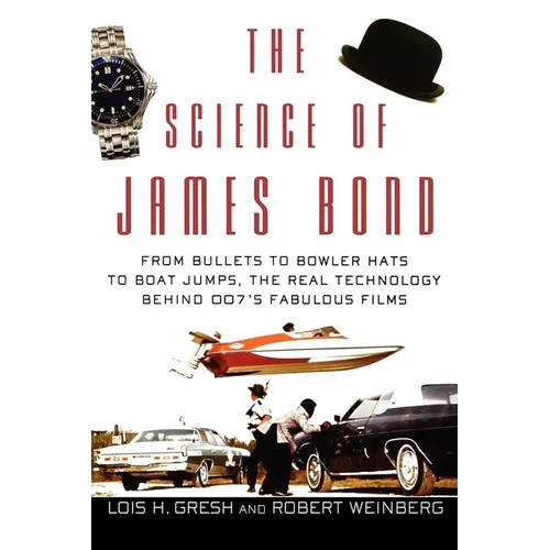 The Science of James Bond: From Bullets to Bowler Hats to Boat Jumps, the Real Technology Behind 007's Fabulous Films