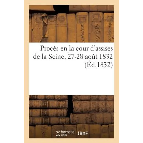Procès En La Cour d'Assises de la Seine, 27-28 Août 1832