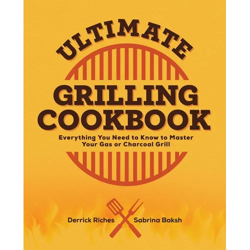 Ultimate Grilling Cookbook: Everything You Need to Know to Master Your Gas or Charcoal Grill
