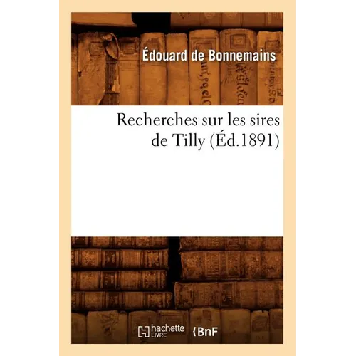 Recherches Sur Les Sires de Tilly (Éd.1891)