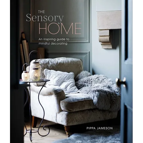 The Sensory Home: An Inspiring Guide to Mindful Decorating