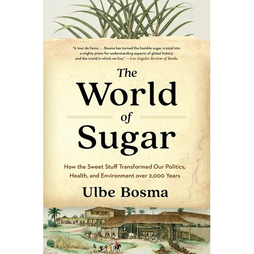 The World of Sugar: How the Sweet Stuff Transformed Our Politics, Health, and Environment Over 2,000 Years
