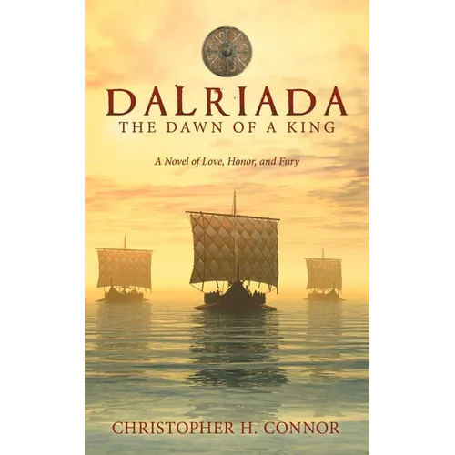 Dalriada: The Dawn of a King: A Novel of Love, Honor, and Fury