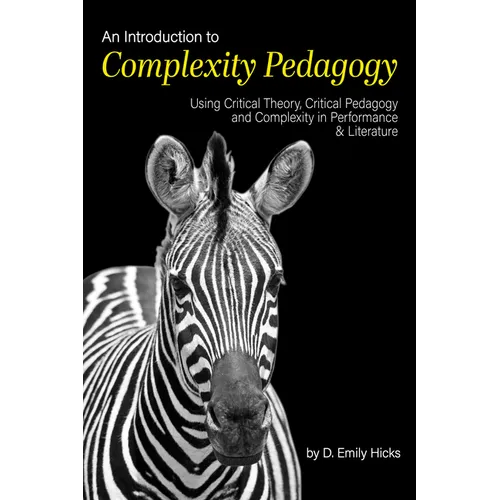 An Introduction to Complexity Pedagogy: Using Critical Theory, Critical Pedagogy and Complexity in Performance and Literature