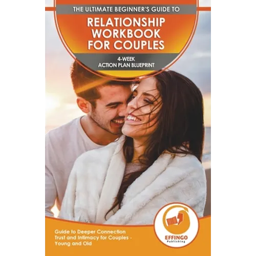 Relationship Workbook for Couples: The Ultimate Beginner's Relationship Workbook for Couples - 4-Week Action Plan Blueprint Guide to Deeper Connection