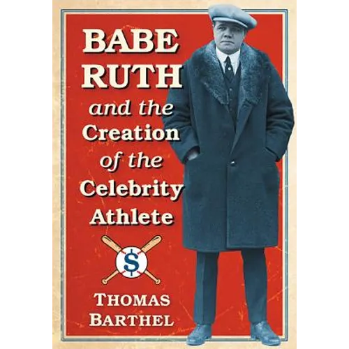 Babe Ruth and the Creation of the Celebrity Athlete