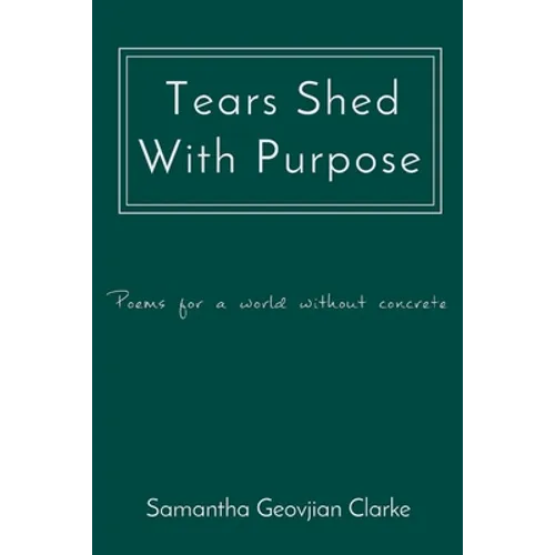 Tears Shed With Purpose: poems for a world without concrete