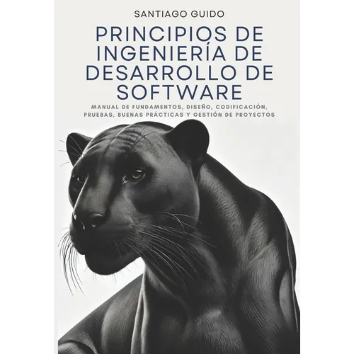 Principios de Ingeniería de Desarrollo de Software: Manual de fundamentos, diseño, codificación, pruebas, buenas prácticas y gestión de proyectos