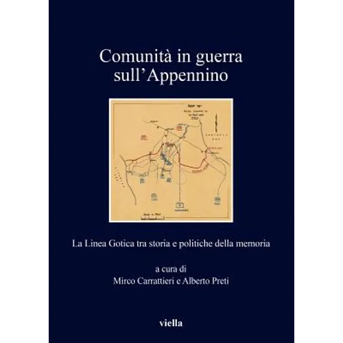 Comunita in Guerra Sull'appennino: La Linea Gotica Tra Storia E Politiche Della Memoria