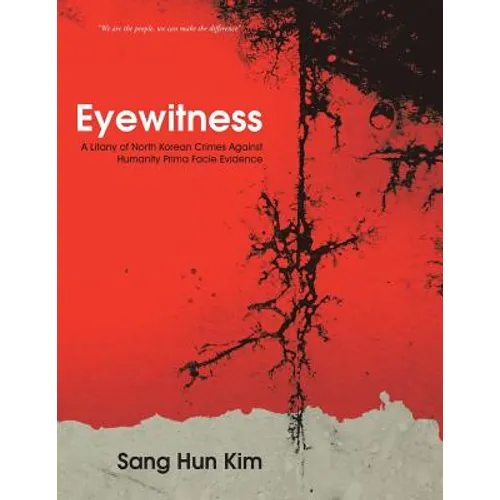 Eyewitness: A Litany of North Korean Crimes Against Humanity Prima Facie Evidence