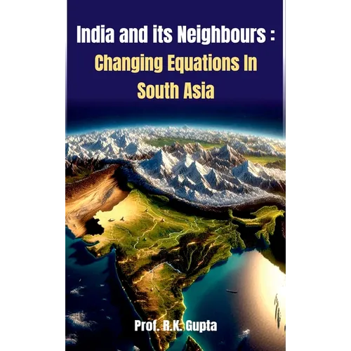 India and its Neighbours: Changing Equations In South Asia