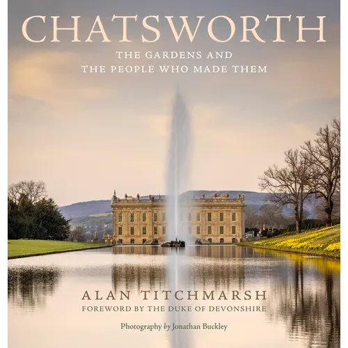 Chatsworth: Its Gardens and the People Who Made Them
