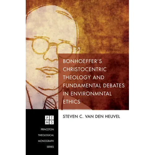 Bonhoeffer's Christocentric Theology and Fundamental Debates in Environmental Ethics